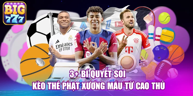 3+ bí quyết soi kèo thẻ phạt xương máu từ cao thủ