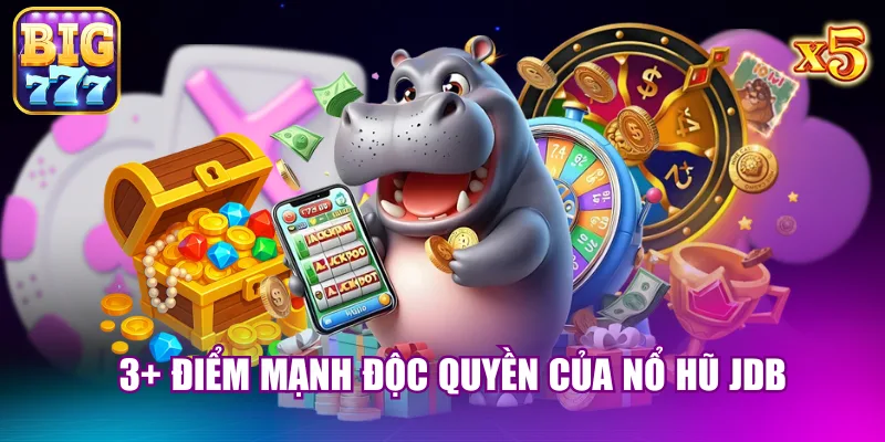 3+ điểm mạnh độc quyền của nổ hũ JDB