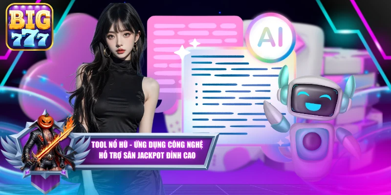 Tool Nổ Hũ - Ứng Dụng Công Nghệ Hỗ Trợ Săn Jackpot Đỉnh Cao
