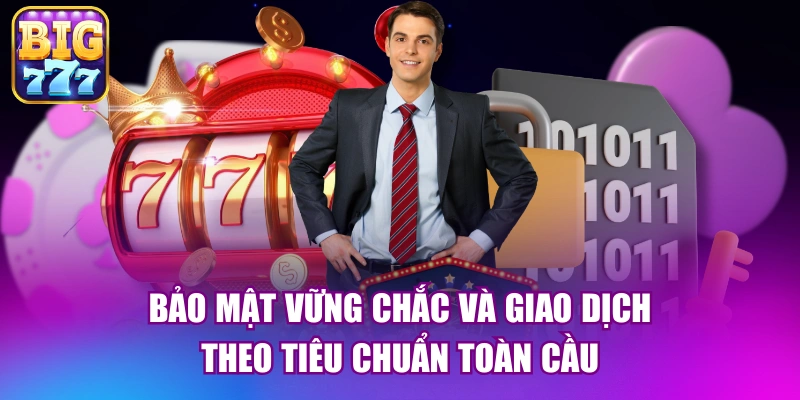 Bảo mật vững chắc và giao dịch theo tiêu chuẩn toàn cầu