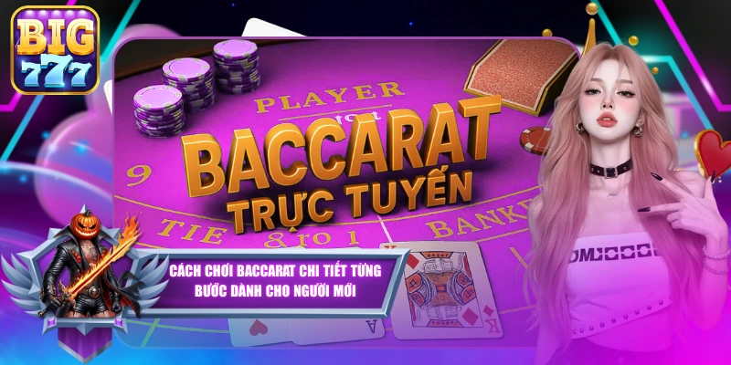 Cách Chơi Baccarat Chi Tiết Từng Bước Dành Cho Người Mới
