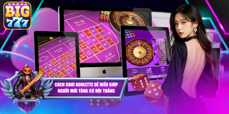 Cách Chơi Roulette Dễ Hiểu Giúp Người Mới Tăng Cơ Hội Thắng