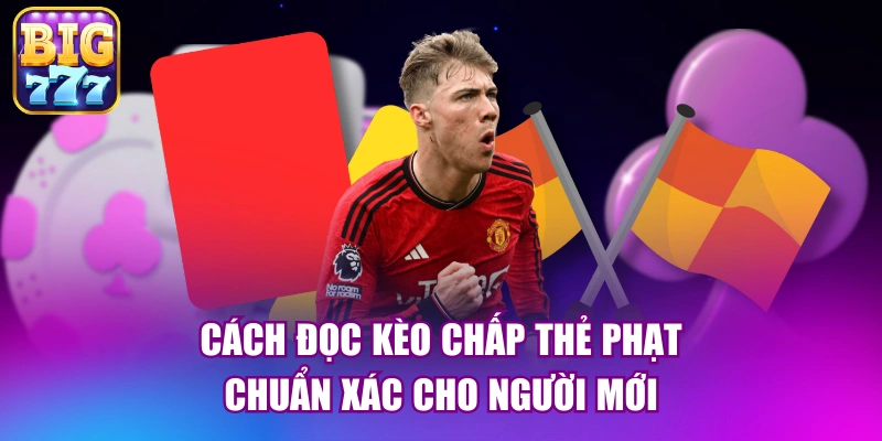 Cách đọc kèo chấp thẻ phạt chuẩn xác cho người mới