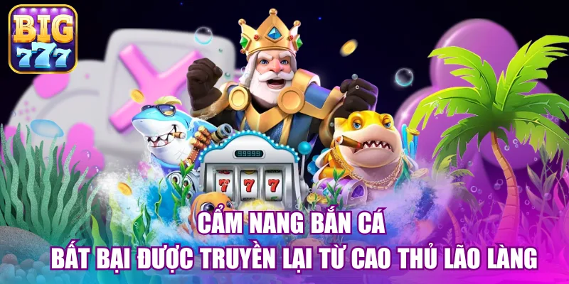 Cẩm nang bắn cá bất bại được truyền lại từ cao thủ lão làng