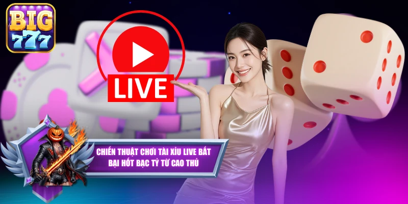 Chiến Thuật Chơi Tài Xỉu Live Bất Bại Hốt Bạc Tỷ Từ Cao Thủ
