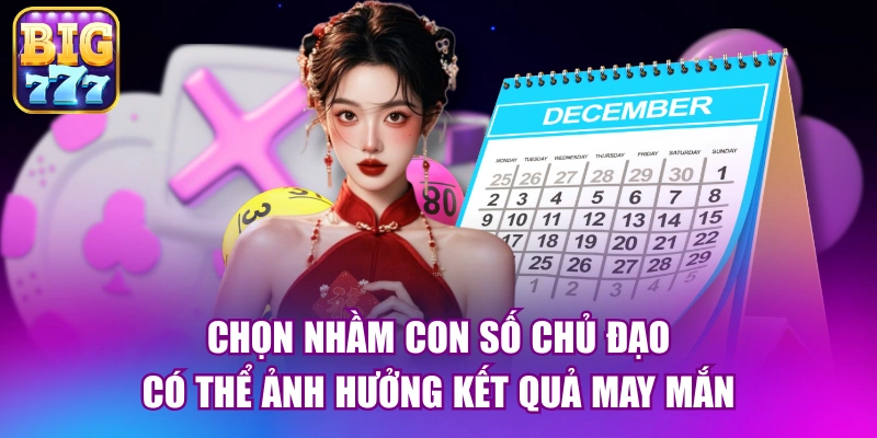 Chọn nhầm con số chủ đạo có thể ảnh hưởng kết quả may mắn