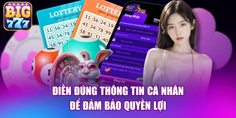 Điền đúng thông tin cá nhân để đảm bảo quyền lợi