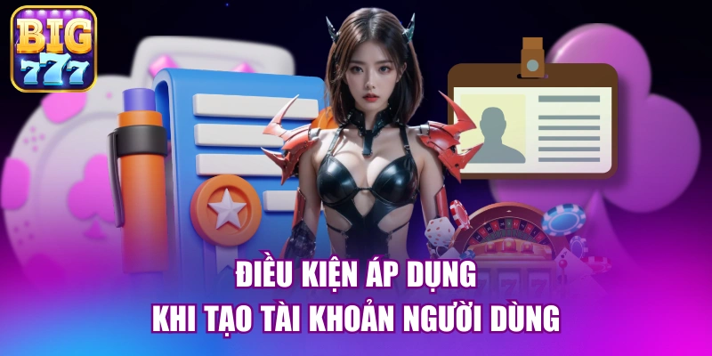 Điều kiện áp dụng khi tạo tài khoản người dùng