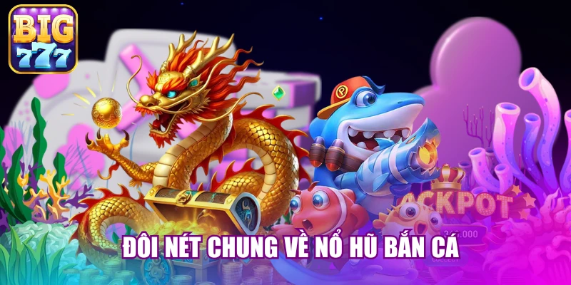 Đôi nét chung về nổ hũ bắn cá