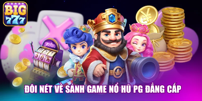 Đôi nét về sảnh game nổ hũ PG đẳng cấp