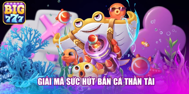 Giải mã sức hút bắn cá thần tài