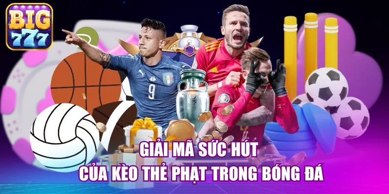 Giải mã sức hút của kèo thẻ phạt trong bóng đá