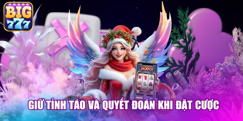 Giữ tỉnh táo và quyết đoán khi đặt cược