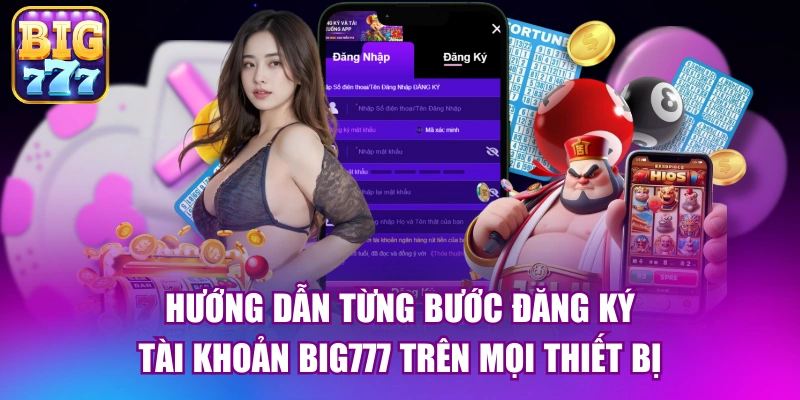 Hướng dẫn từng bước đăng ký tài khoản big777 trên mọi thiết bị 