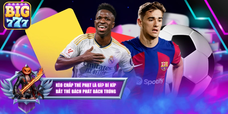 Kèo Chấp Thẻ Phạt Là Gì? Bí Kíp Bắt Thẻ Bách Phát Bách Trúng