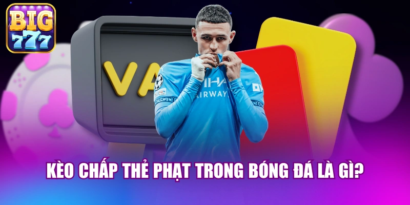 Kèo chấp thẻ phạt trong bóng đá là gì?