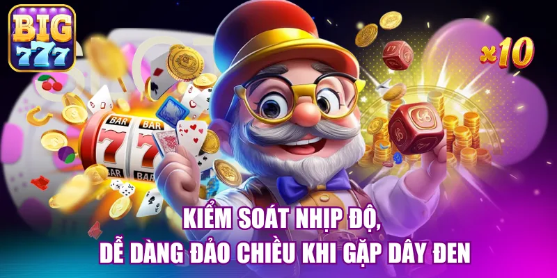 Kiểm soát nhịp độ, dễ dàng đảo chiều khi gặp dây đen
