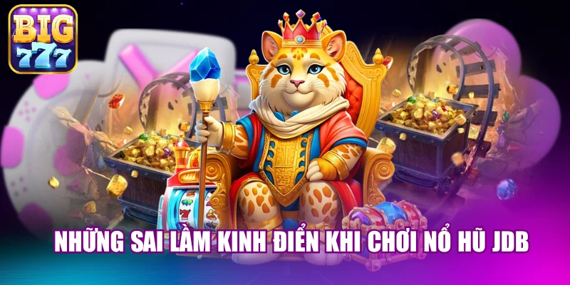 Những sai lầm kinh điển khi chơi nổ hũ JDB