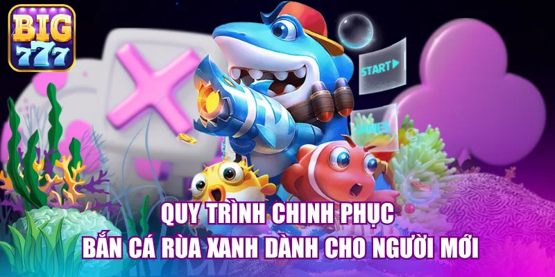 Quy trình chinh phục bắn cá rùa xanh dành cho người mới