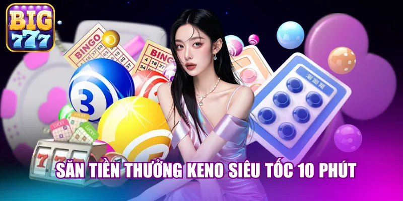 Săn tiền thưởng Keno siêu tốc 10 phút