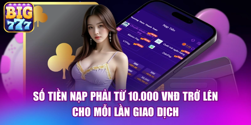 Số tiền nạp phải từ 10.000 VNĐ trở lên cho mỗi lần giao dịch