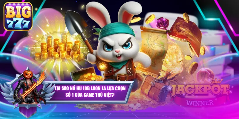 Tại Sao Nổ Hũ JDB Luôn Là Lựa Chọn Số 1 Của Game Thủ Việt?