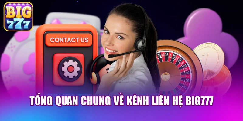 Tổng quan chung về kênh liên hệ big777
