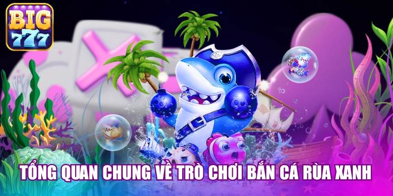 Tổng quan chung về trò chơi bắn cá rùa xanh