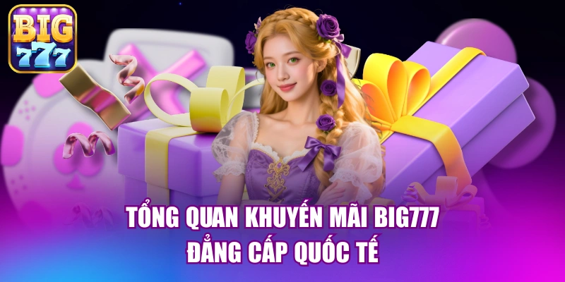 Tổng quan khuyến mãi big777 đẳng cấp quốc tế