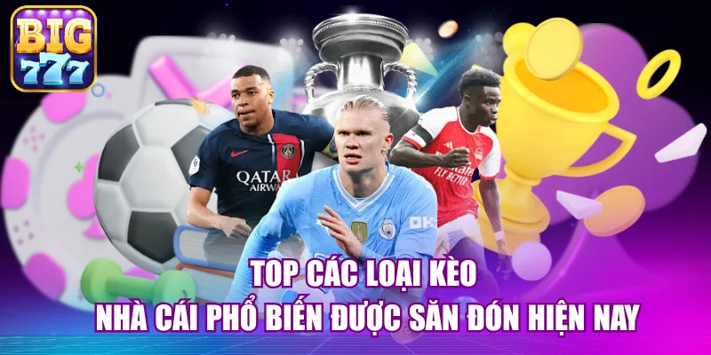 Top các loại kèo nhà cái phổ biến được săn đón hiện nay