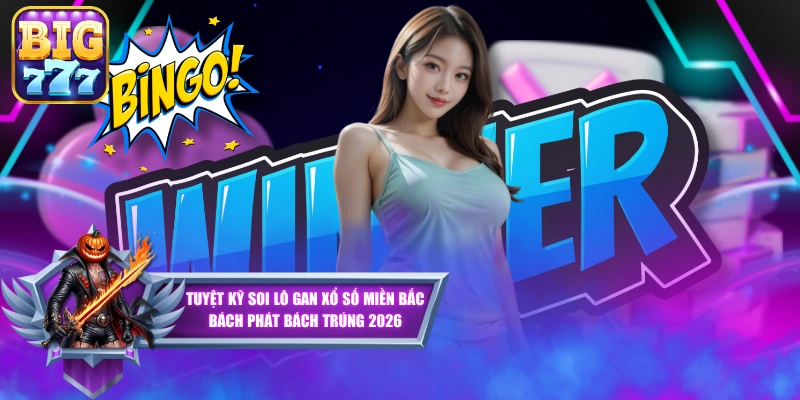 Tuyệt Kỹ Soi Lô Gan Xổ Số Miền Bắc Bách Phát Bách Trúng 2026